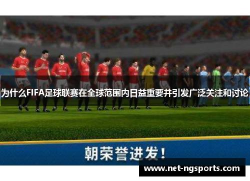 为什么FIFA足球联赛在全球范围内日益重要并引发广泛关注和讨论