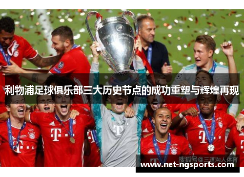 利物浦足球俱乐部三大历史节点的成功重塑与辉煌再现
