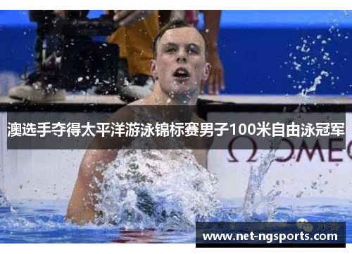 澳选手夺得太平洋游泳锦标赛男子100米自由泳冠军
