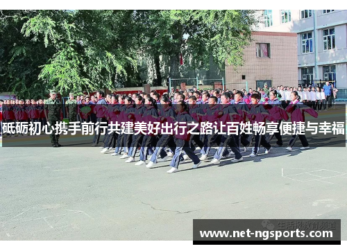 砥砺初心携手前行共建美好出行之路让百姓畅享便捷与幸福