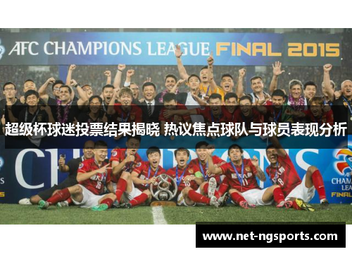 超级杯球迷投票结果揭晓 热议焦点球队与球员表现分析