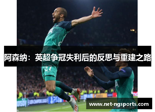 阿森纳：英超争冠失利后的反思与重建之路