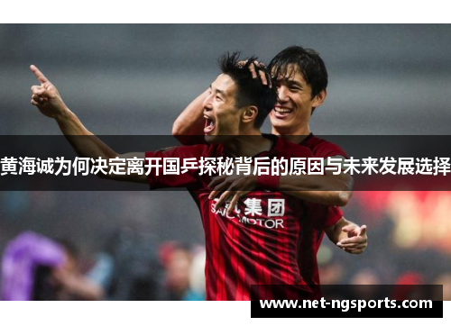 黄海诚为何决定离开国乒探秘背后的原因与未来发展选择